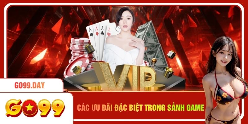 Các ưu đãi đặc biệt ở từng sảnh game