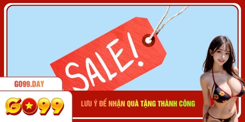 Lưu ý để bạn nhận quà tặng thành công